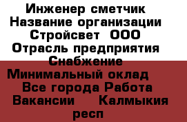 Инженер-сметчик › Название организации ­ Стройсвет, ООО › Отрасль предприятия ­ Снабжение › Минимальный оклад ­ 1 - Все города Работа » Вакансии   . Калмыкия респ.